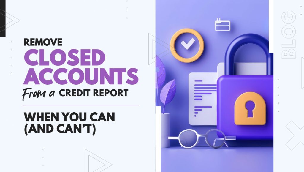 How to Remove Closed Accounts from Credit Report